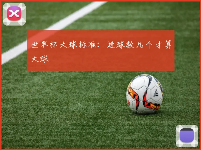 世界杯大球标准:进球数几个才算大球