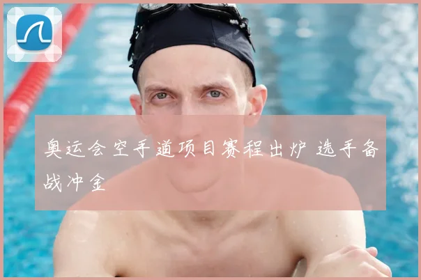 奥运会空手道项目赛程出炉 选手备战冲金